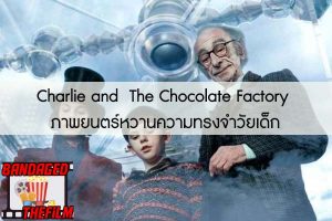 Charlie and  The Chocolate Factory ภาพยนตร์หวานความทรงจำวัยเด็ก
