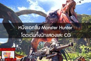 หนังแอคชั่น Monster Hunter โดดเด่นทั้งนักแสดงและ CG