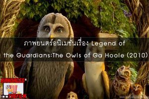 ภาพยนตร์อนิเมชั่นเรื่อง Legend of the Guardians-The Owls of Ga Hoole (2010)