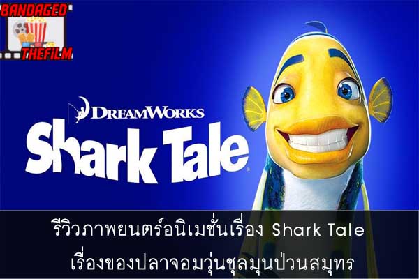 รีวิวภาพยนตร์อนิเมชั่นเรื่อง Shark Tale เรื่องของปลาจอมวุ่นชุลมุนป่วนสมุทร