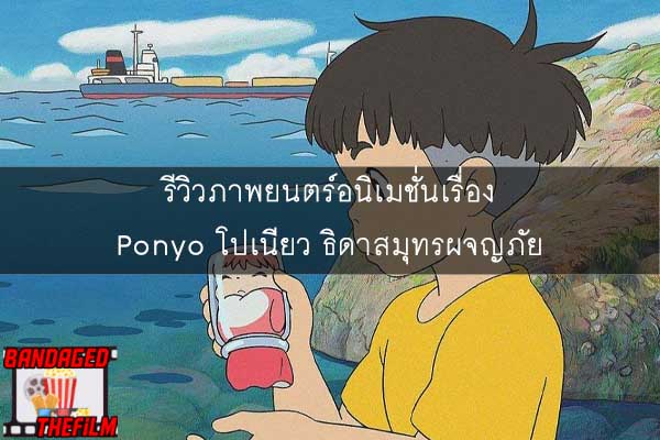 รีวิวภาพยนตร์อนิเมชั่นเรื่อง Ponyo โปเนียว ธิดาสมุทรผจญภัย