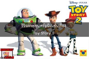รีวิวภาพยนตร์อนิเมชั่นเรื่อง Toy Story 2 ทอย สตอรี่ 2 