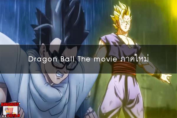 Dragon Ball The movie ภาคใหม่