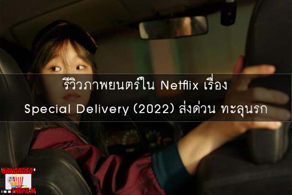 รีวิวภาพยนตร์ใน Netflix เรื่อง Special Delivery (2022) ส่งด่วน ทะลุนรก
