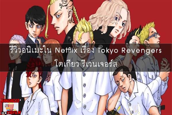 รีวิวอนิเมะใน Netflix เรื่อง Tokyo Revengers โตเกียว รีเวนเจอร์ส 