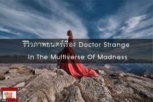 รีวิวภาพยนตร์เรื่อง Doctor Strange In The Multiverse Of Madness